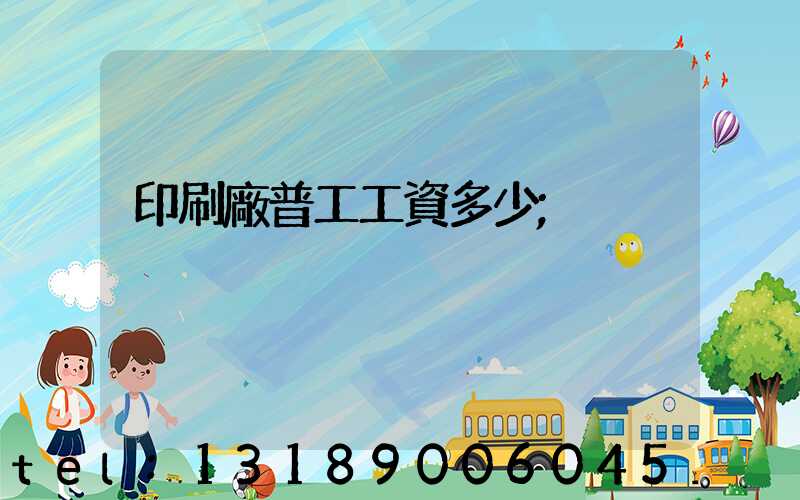 印刷廠普工工資多少