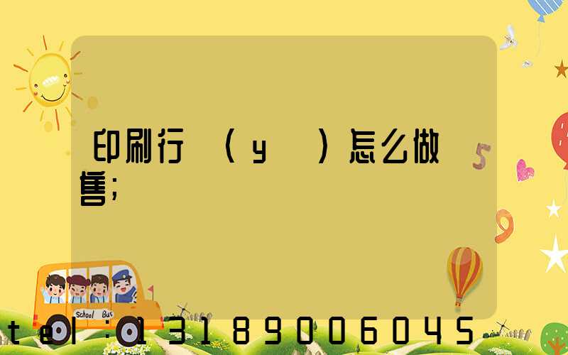 印刷行業(yè)怎么做銷售