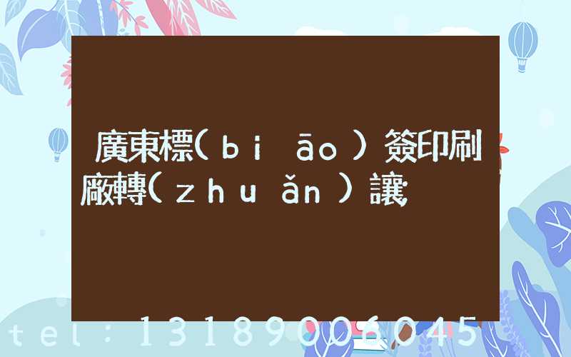 廣東標(biāo)簽印刷廠轉(zhuǎn)讓