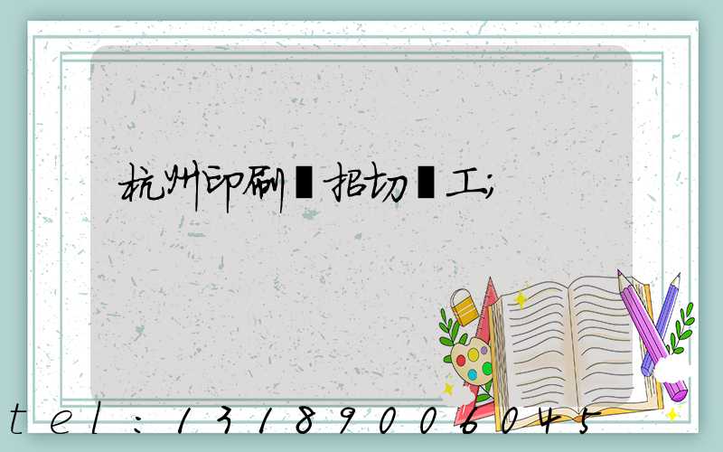 杭州印刷廠招切紙工