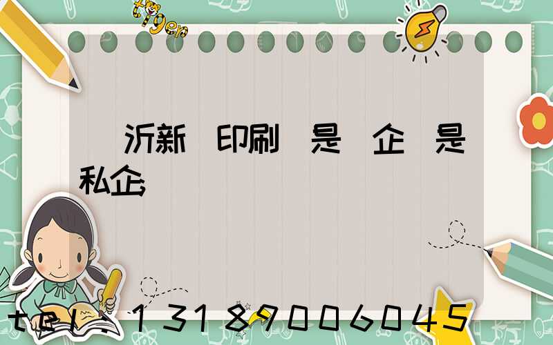 臨沂新華印刷廠是國企還是私企