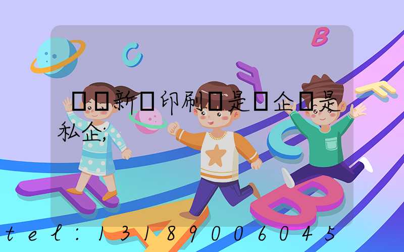 貴陽新華印刷廠是國企還是私企