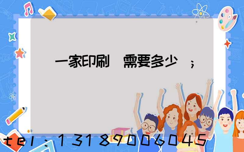 開一家印刷廠需要多少錢